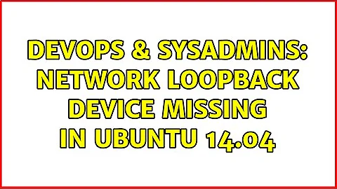 DevOps & SysAdmins: Network loopback device missing in Ubuntu 14.04 (2 Solutions!!)