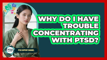 Why Do I Have Trouble Concentrating With PTSD? - PTSD Support Channel