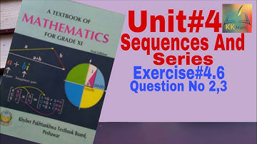 kpk board 11 class math unit 4 Sequences And Series Exercise 4.6 Question No 2,3 @KK Maths
