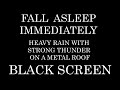 HEAVY Rain on a metal roof With STRONG Thunder For Help to SLEEP | Insomnia | Study | Black Screen