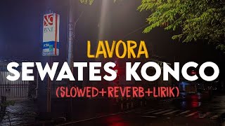 Sewates Konco - Lavora (slowed+reverb+lirik) | SixteenESTC