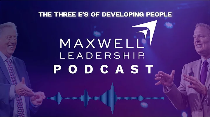 The Three E's of Developing Leaders (Maxwell Leadership Podcast)