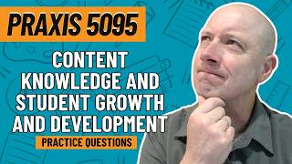 Practice Questions for Content Knowledge and Student Growth and Development Exam | Praxis 5095