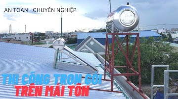 Trọn bộ Máy nước nóng năng lượng mặt trời trên Mái TÔN An toàn, Chuyên nghiệp