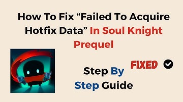 How To Fix “Failed To Acquire Hotfix Data” In Soul Knight Prequel