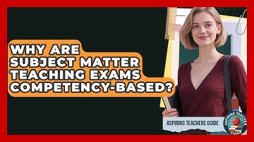 Why Are Subject Matter Teaching Exams Competency-based? - Aspiring Teacher Guide