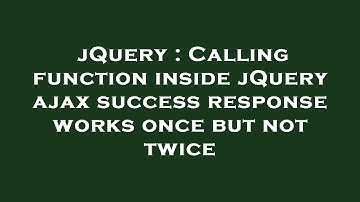 jQuery : Calling function inside jQuery ajax success response works once but not twice