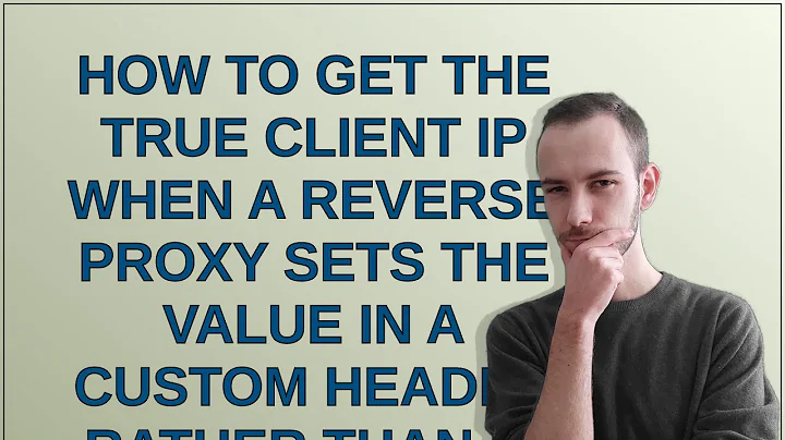 How to get the true client IP when a reverse proxy sets the value in a custom header rather than ...