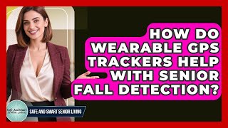 How Do Wearable GPS Trackers Help With Senior Fall Detection? - Safe And Smart Senior Living