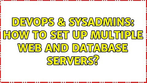 DevOps & SysAdmins: How to set up multiple web and database servers? (2 Solutions!!)