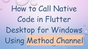 How to Call Native Code in Flutter Desktop for Windows Using Method Channel