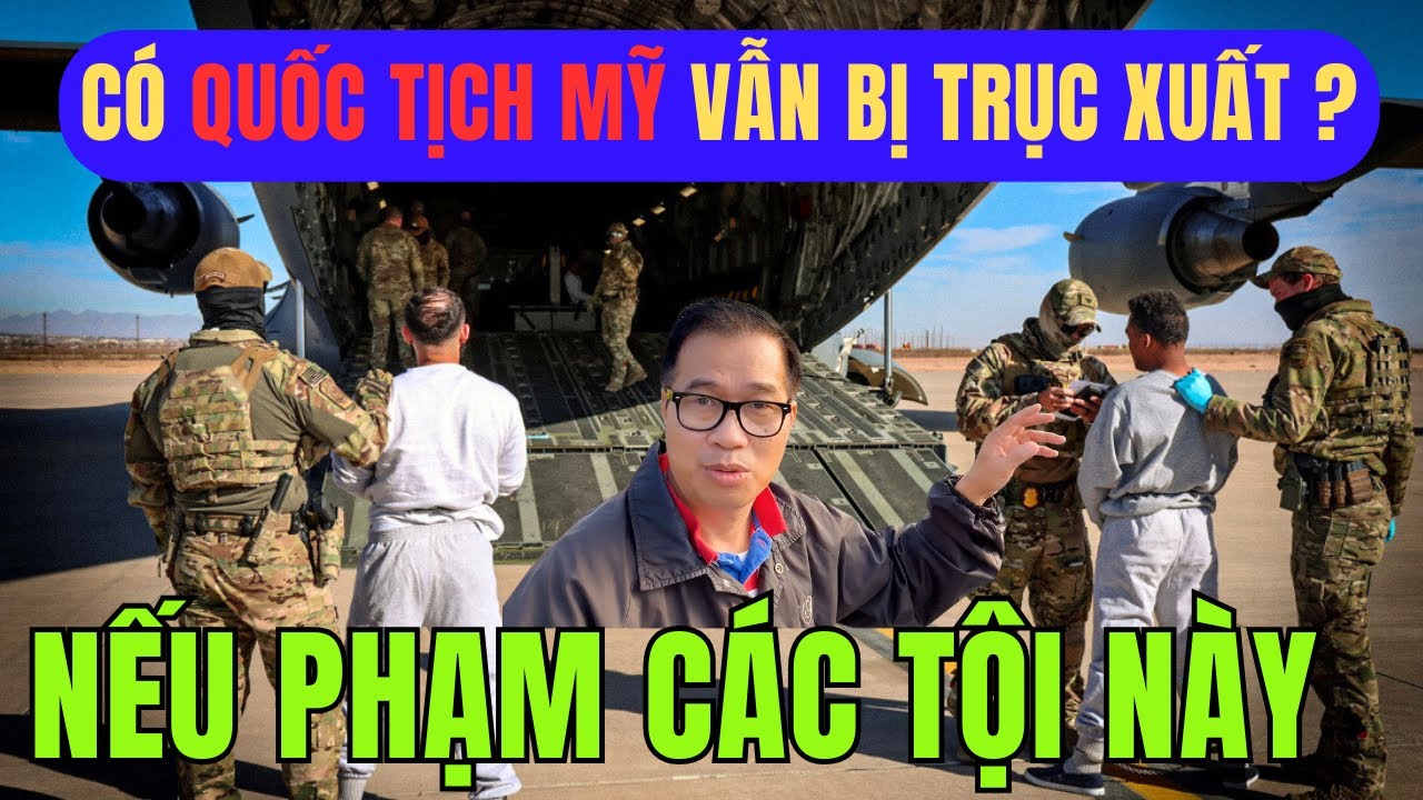 Có Quốc Tịch Mỹ Vẫn Có Thể Bị Trục Xuất Nếu Phạm Các Tội Này