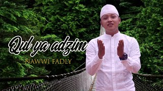 Qul Ya Adzim - Nawawi Fadley Anaasydusshafa