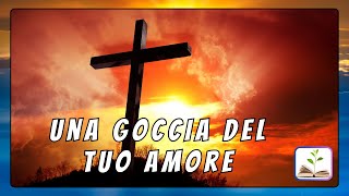 Video thumbnail of "Una goccia del Tuo amore -  Musica con testo"