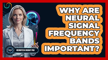 Why Are Neural Signal Frequency Bands Important?