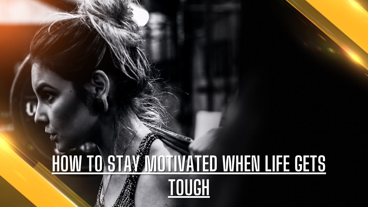 How to Stay Motivated When Life Gets Tough - YouTube
