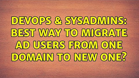 DevOps & SysAdmins: Best way to migrate AD users from one domain to new one? (3 Solutions!!)