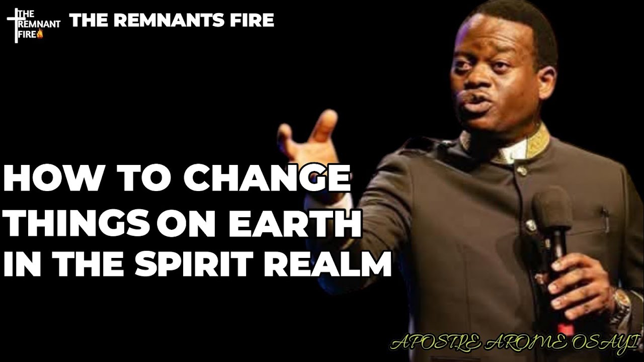HOW TO CHANGE THINGS IN THE SPIRIT REALM - APOSTLE AROME OSAYI # ...