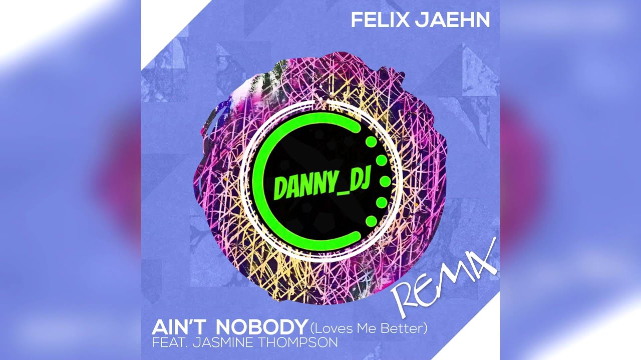 Felix Jaehn Aint Nobody Loves Me Better Ft Jasmine Thompson Dannydj Remix 2016 Youtube 