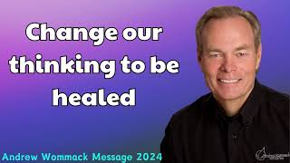 Andrew Wommack Message 2024  Change our thinking to be healed