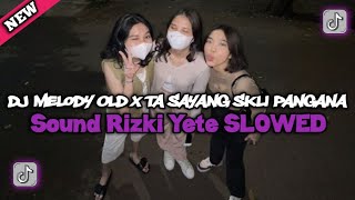 Dj Melody Old X Ta Sayang Skli Pangana Sound Rizki Yete SLOWED MENGKANE 2023 (Slowed & Reverb) 🎧