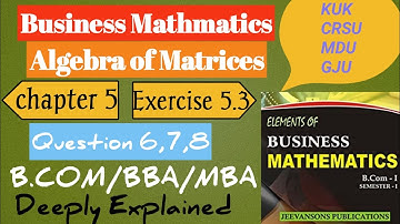 Algebra of Matrices | Exercise 5.3 (Q 6-8) | B.com 1st year | sem 1 | Business Mathmatics