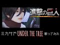ミカサで UNDER THE TREE 歌ってみた 【 進撃の巨人 声真似 】※コスプレ