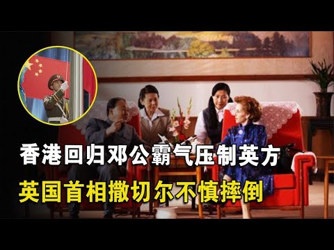 1997年香港回归，英国首相撒切尔态度强硬，邓公霸气回怼   西瓜视频