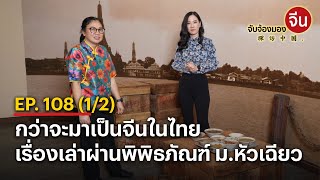 EP.108 (1/2) กว่าจะมาเป็นจีนในไทย เรื่องเล่าผ่านพิพิธภัณฑ์ ม.หัวเฉียว | จับจ้องมองจีน