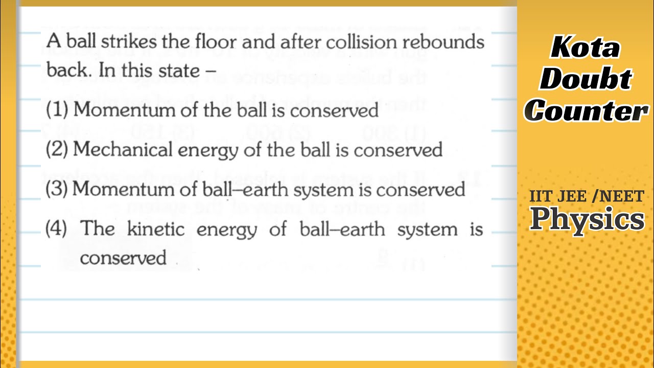 A ball strikes the floor and after collision rebounds back. In this