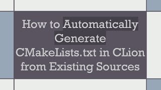 How to Automatically Generate CMakeLists.txt in CLion from Existing Sources How to Automatically Generate CMakeLists.txt in CLion from Existing Sources