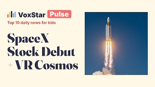 SpaceX Stock Debut 🚀 + VR Cosmos 🌌 | VoxStar Pulse — Top 10 Daily News for Kids