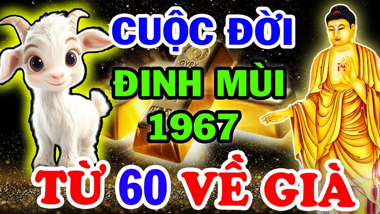 Bí Ẩn Trời Định Vận Mệnh ĐINH MÙI 1967, Từ 60 Tuổi Lộc Trời Rơi Tận Cửa Về Già Giàu Nứt Đố Đổ Vách