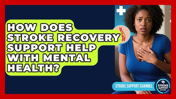 How Does Stroke Recovery Support Help With Mental Health? - Stroke Support Channel