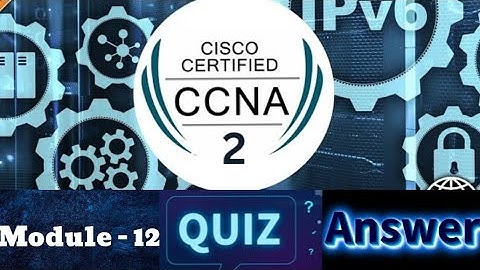 Cisco CCNA - 2 (Switching, Routing, and Wireless Essentials) - Module 12 Quiz Answers