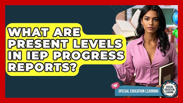 What Are Present Levels In IEP Progress Reports? - Special Education Learning