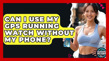 Can I Use My GPS Running Watch Without My Phone? - Running Beyond Limits