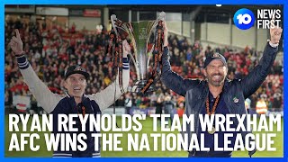 Ryan Reynolds & Rob McElhenney's Team Wrexham FC Wins English National League l 10 News First