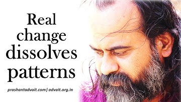 In real change, your patterns dissolve || Acharya Prashant, with youth (2014)