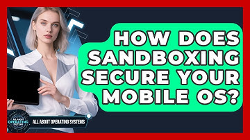 How Does Sandboxing Secure Your Mobile OS? - All About Operating Systems