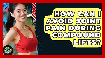 How Can I Avoid Joint Pain During Compound Lifts? - High Energy Training Hub