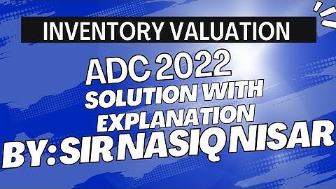 INVENTORY VALUATION| SOLUTION ADC 2022|  SOLUTION WITH EXPLANATION| BY: SIR NASIQ NISAR #adc #bcom