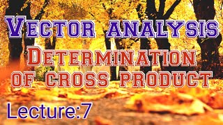 Determination of Cross product||Vector Analysis (Lecture: 7)