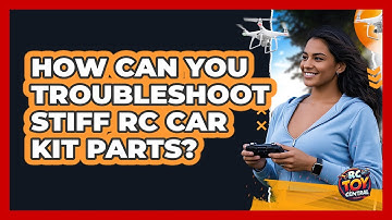 How Can You Troubleshoot Stiff RC Car Kit Parts? - RC Toy Central