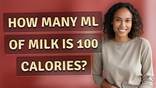How many ml of milk is 100 calories?