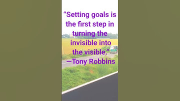 “Setting goals is the first step in turning the invisible into the visible.” —Tony Robbins