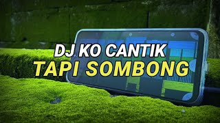 DJ KO CANTIK TAPI SOMBONG TIKTOK VIRAL TERBARU 2023 REMIX FULL BASS