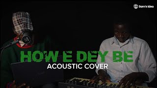 HOW E DEY BE 