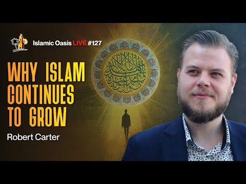 Why Islam Continues To Grow | Robert Carter | ISLAMIC OASIS LIVE #127