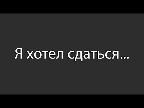 Видео: Я хотел сдаться, но...